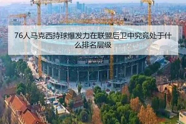 76人马克西持球爆发力在联盟后卫中究竟处于什么排名层级